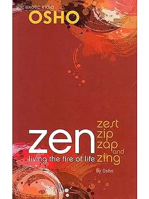 Zen Living the Fire of Life – Zest Zip Zap and Zing by Osho