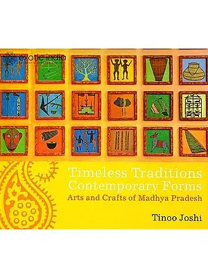 Timeless Traditions, Contemporary Forms (Arts And Crafts of Madhya Pradesh)