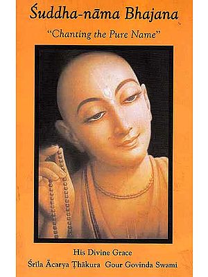 Suddha Nama Bhajana “Chanting the Pure Name” His Divine Grace – Srila Acarya Thakura Gour Govinda Swami