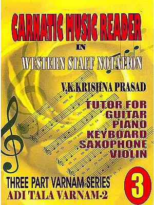 Carnatic Music Reader In Western Staff Notation (Tutor For Guitar, Piano, Keyboard, Saxophone Violin) (Three Part Varnam Series Adi Tala Varnam ? 2)