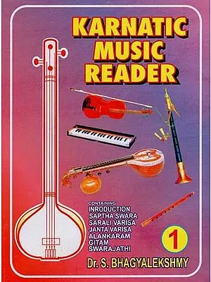 Karnatic Music Reader (Part 1) (Containing Introduction Saptha Swara, Sarali Varisa, Janta Varisa, Alankaram, Gitam, Swarajathi )
