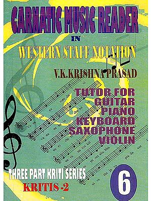 Carnatic Music Reader In Western Staff Notation (Tutor For Guitar, Piano, Keyboard, Saxophone Violin) (Three Part Kriti Series Kritis 2) (Part 6)