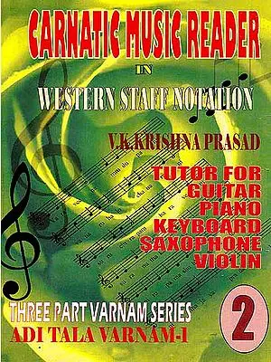 Carnatic Music Reader In Western Staff Notation (Tutor For Guitar, Piano, Keyboard, Saxophone Violin) (Three Part Varnam Series Adi Tala Varnam ? 1) (Part 2)
