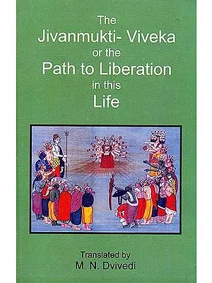 The Jivanmukti-Viveka or The Path to Liberation in This Life
