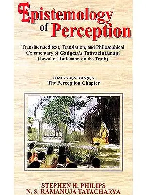 Epistemology of PerceptionCommentary of Gangesa's Tattvacintamani (Jewel of Reflection on the Truth) Pratyaksa-Khanda The Perception Chapter