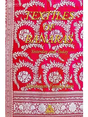 Textiles of Banaras (Yesterday And Today)