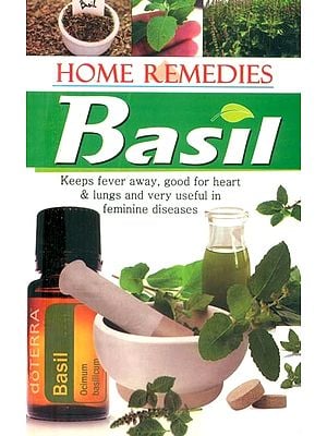 Home Remedies Basil ? Keeps Fever Away, Good for Heart and Lungs and Very Useful in Feminine Diseases