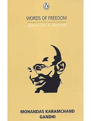 Words of Freedom Ideas of a Nation: Mohandas Karamchand Gandhi