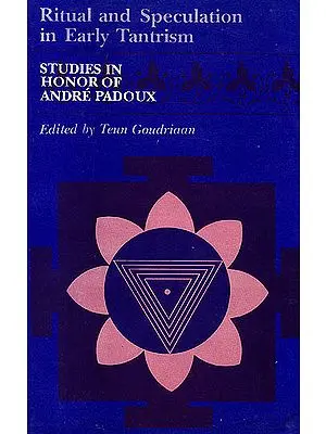 Ritual and Speculation in Early Tantrism: Studies in Honor of Andre Padoux