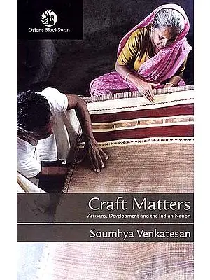 Craft Matters (Artisans, Development and the Indian Nation)
