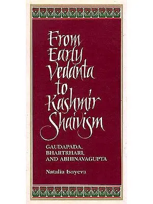 From Early Vedanta to Kashmir Shaivism Gaudapada, Bhartrhari, and Abhinavagupta