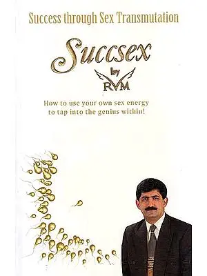 Succsex: Success Through Sex Transmutation (How to Use Your Own Sex Energy to tap into 
the Genius Within!)