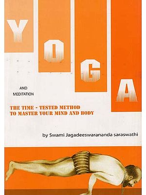Yoga And Meditation (The Time - Tested Method To Master Your Mind And Body)