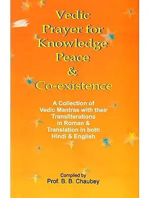 Vedic Prayer for Knowledge Peace and Co- existence A Collection of Vedic Mantras (with their Transliterations in Roman & Translation in Both Hindi & English))