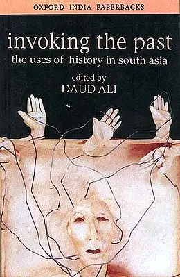 Invoking the Past: The Uses of History in South Asia