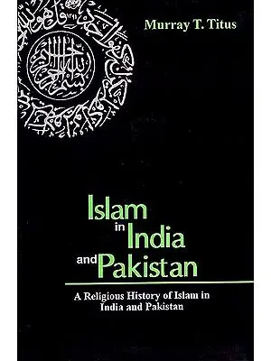 Islam in India and Pakistan (A Religious History of Islam in India and Pakistan)