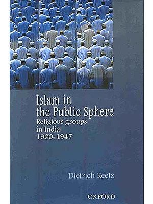 Islam in the Public Sphere: Religious groups in India 1900-1947