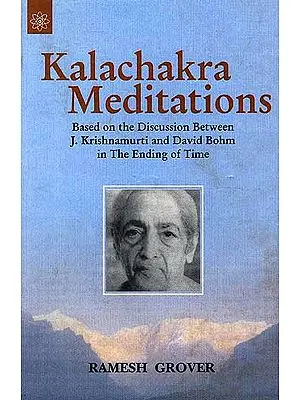 Kalachakra Meditations: Based On The Discussion Between J. Krishnamurti and David Bohm In The Ending Of Time