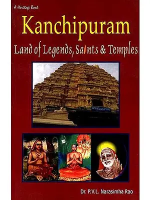Kanchipuram Land of Legends, Saints and Temples
