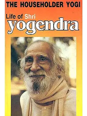 Life of Shri Yogendra: THE HOUSEHOLDER YOGI