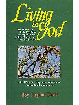 Living in God 
366 Themes for Daily Meditative Contemplation and Spiritual Enrichment Through the Year
with life-enhancing affirmations and inspirational quotations 