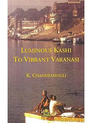 Luminous Kashi To Vibrant Varanasi