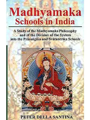 Madhyamaka Schools in India {A Study of the Madhyamaka Philosophy and of the Division of the System into the Prasangika and Svatantrika Schools