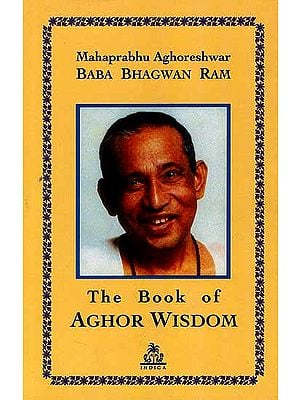 Mahaprabhu Aghoreshwar Baba Bhagwan Ram: The Book of Aghor Wisdom