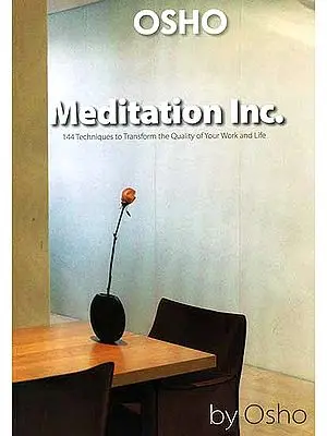 Meditation Inc. (144 Techniques to Transform the Quality of your Work and Life)