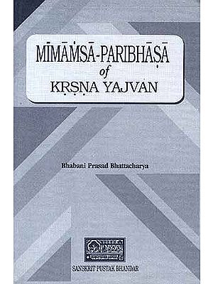 Mimamsa-Paribhasa of Krsna (Krishna) Yajvan (Sanskrit Text with an English Translation and an elaborate Introduction)