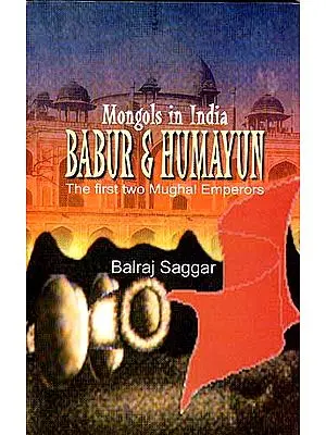 Mongols in India :BABUR AND HUMAYUN The First Two Muhal Emperors