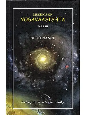 Musings on Yogavaasishta (Yoga Vasistha) – Part III (Sustenance)