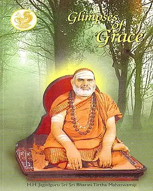 Glimpses of Grace (Anecdotes About His Holiness Jagadguru Sri Sri Bharati Tirtha Mahaswamiji)
