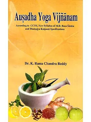 Ausadha Yoga Vijnanam – According to CCIM, New Syllabus of M.D. Rasa Sastra and Bhaisajya Kalpana Specializations
