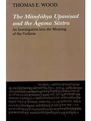 The Mandukya Upanisad And The Agama Sastra: An Investigation Into the Meaning of The Vedanta