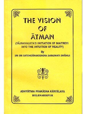 The Vision of Atman (Yajnavalkya’s Initiation of Maitreyi into the Intuition of Reality)