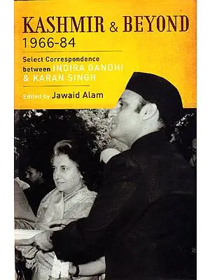 Kashmir and Beyond 1966-84 ? Select Correspondence Between Indira Gandhi and Karan Singh