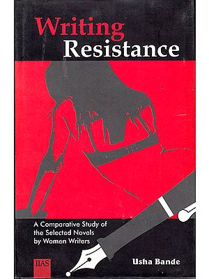 Writing Resistance: A Comparative Study of the Selected Novels by Women Writers