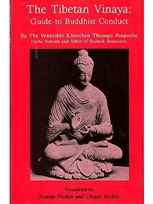The Tibetan Vinaya: Guide to Buddhist Conduct – By The Venerable Khenchen Thrangu Rinpoche Geshe Rabjam and Abbot of Rumtek Monastery