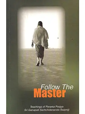 Follow the Master: Teachings of Parama Poojya Sri Ganapati Sachchidananda Swamiji
