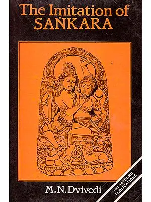 The Imitation of Sankara Being (A Collection of Several Texts Bearing on the Advaita)