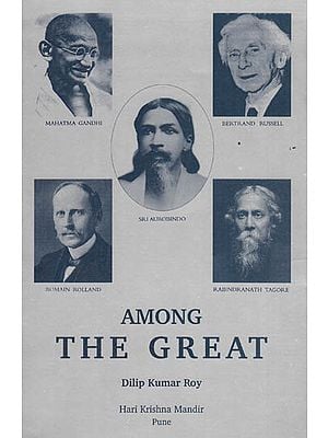 Among the Great: Conversations with Sri Aurobindo, Mahatma Gandhi, Rabindranath Tagore, Romain Rolland, Bertrand Russell