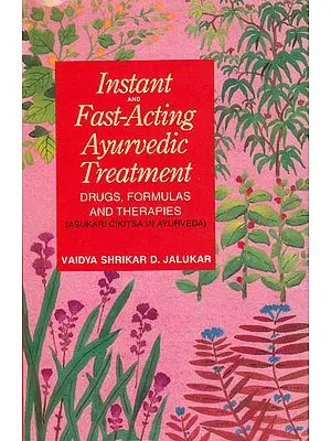 Instand and Fast-Acting Ayurvedic Treatment: Drugs, Formulas and Therapies (Asukari Cikitsa in Ayurveda)
