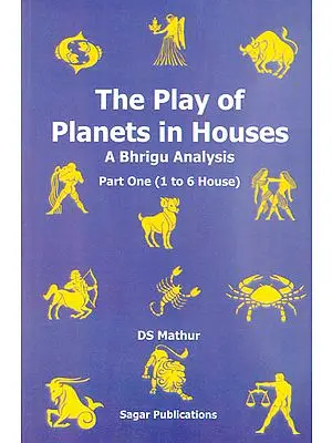 The Play of Planets in Houses – A Bhrigu Analysis: Part One (1 to 6 House)