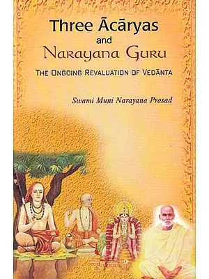 Three Acaryas and Narayana Guru – The Ongoing Revaluation of Vedanta