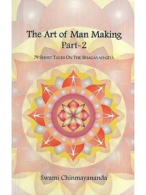 The Art of Man Making – 79 Short Talks on the Bhagavad-Gita (Part II) (Compiled works of Swami Chinmayananda)