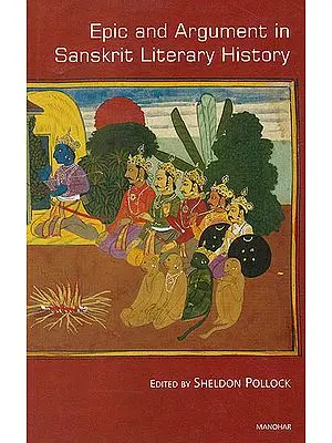 Epic and Argument in Sanskrit Literary History: Essays in Honour of Robert P. Goldman