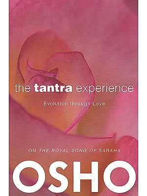 The Tantra Experience: Evolution through Love (On The Royal Song of Saraha)