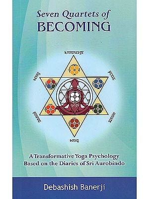 Seven Quartets of Becoming: A Transformative Yoga Psychology Based on the Diaries of Sri Aurobindo