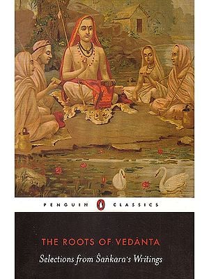 The Roots of Vedanta: Selections From Sankara's Writings